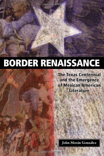 Border Renaissance: The Texas Centennial and the Emergence of Mexican American Literature (Cmas History, Culture, & Society Series)