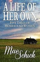 A Life of Her Own: Five Tales of Homestead Women 0990352773 Book Cover