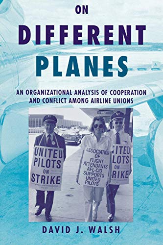 ILR Press - On Different Planes: An Organizational Analysis of Cooperation and Conflict Among Airline Unions