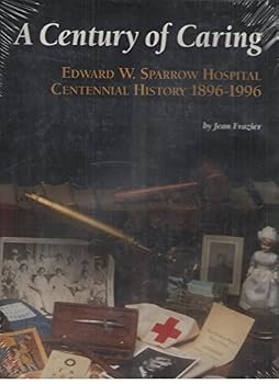 Hardcover A century of caring: Edward W. Sparrow Hospital centennial history 1896-1996 Book
