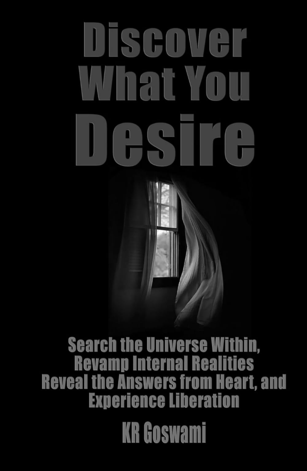 Discover What You Desire: Search the Universe Within, Revamp Internal Realities Reveal the Answers from Heart, and Experience Liberation (Spiritual Mastery Series)