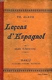  LECONS D\'ESPAGNOL : 1ere PARTIE : COURS ELEMENTAIRE - A L\'USAGE DES ETABLISSEMENTS D\'ENSEIGNEMENT ET DES PERSONNES TRAVIALLANT SEULES.