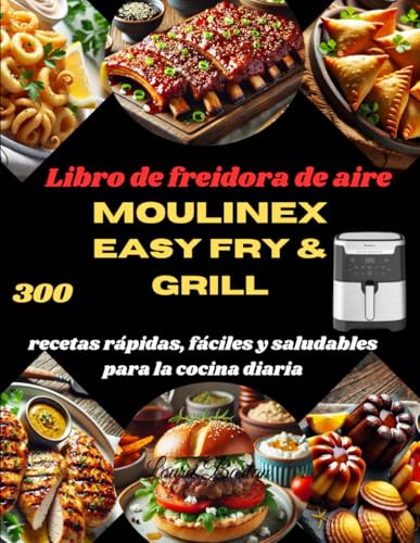 Libro de freidora de aire Moulinex Easy Fry & Grill: 300 recetas rápidas, fáciles y saludables para la cocina diaria