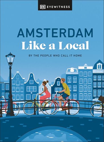 Amsterdam Like a Local: By the People Who Call It Home (Local Travel Guide)