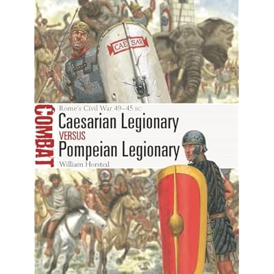 Caesarian Legionary vs Pompeian Legionary: Rome&rsquo;s Civil War 49&ndash;45 BC: 82