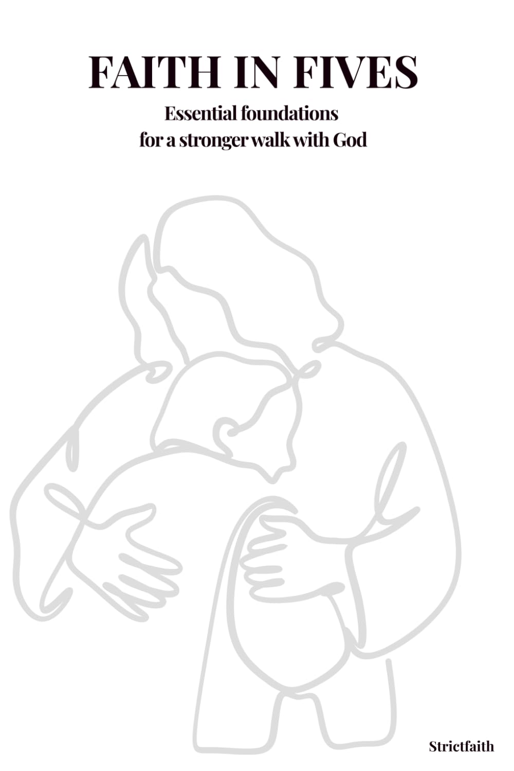 Faith in Fives: Essential foundations for a stronger walk with God
