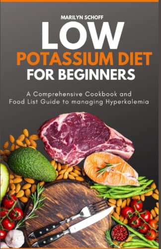 LOW POTASSIUM DIET FOR BEGINNERS: A Comprehensive Cookbook and Food List Guide to managing Hyperkalemia