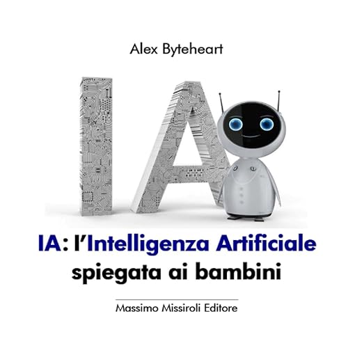 IA: l'Intelligenza Artificiale spiegata ai bambini: L'avventura dell'IA: esploriamo insieme il mondo della tecnologia intelligente