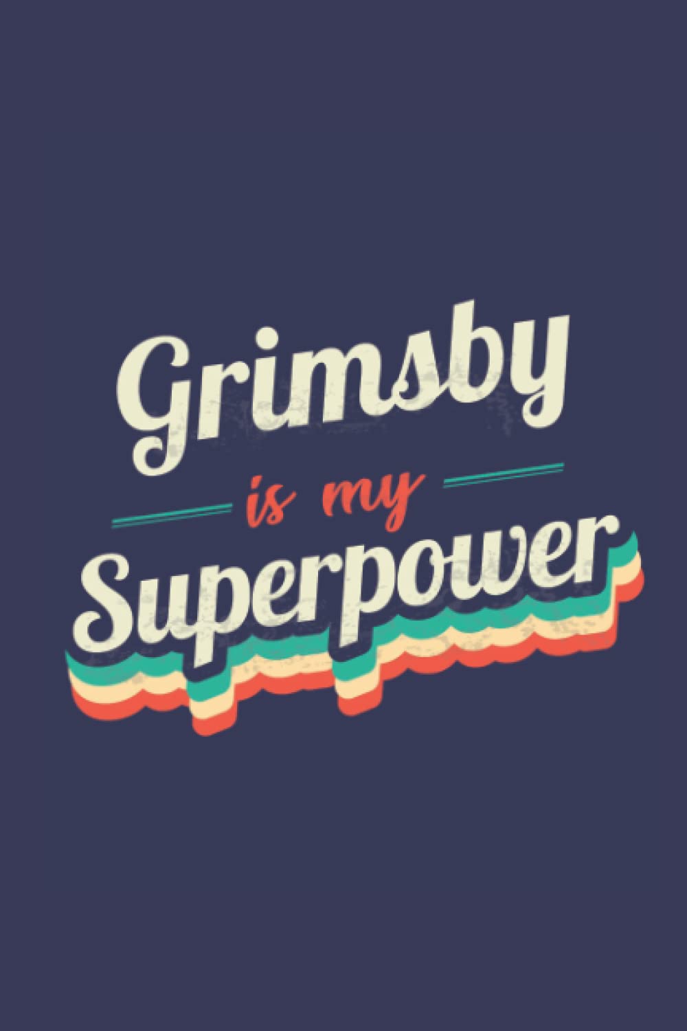 Grimsby Is My Superpower: A 6x9 Inch Softcover Diary Notebook With 110 Blank Lined Pages. Funny Grimsby Journal to write in. Grimsby Gift and SuperPower Design Slogan
