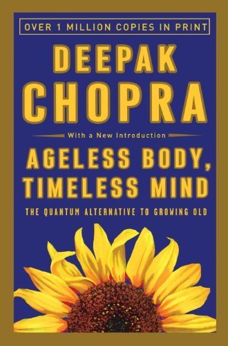 The Essential Ageless Body, Timeless Mind: The Essence of the Quantum Alternative to Growing Old