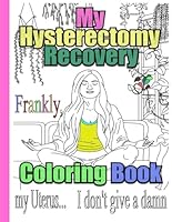 My Hysterectomy Recovery Coloring Book: An Inspirational & Funny Gift for Hysterectomy Recovery for Stress Relief & Mood Lifting B0CH2B9PW1 Book Cover