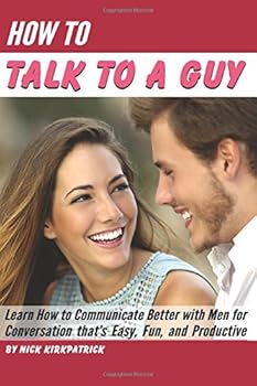 Paperback How to Talk to a Guy: Learn How to Communicate Better with Men for Conversation that’s Easy, Fun, and Productive Book