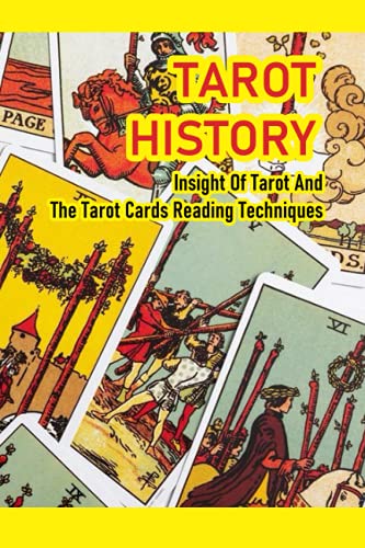 Tarot History: Insight Of Tarot And The Tarot Cards Reading Techniques: Tarot Card Reading