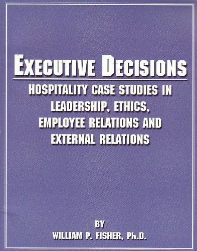 Executive Decisions: Hospitality Case Studies in Leadership, Ethics, Employee Relations, and External Relations