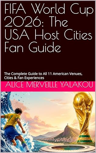 World Cup 2026: The USA Host Cities Fan Guide: to All 11 American Venues, Cities & Fan Experiences