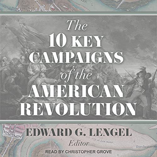 The 10 Key Campaigns of the American Revolution by Edward G. Lengel - edited by episode artwork