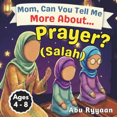 Mom, Can You Tell Me More About... Prayer? (Salah): A Children’s Picture Book about Islami...