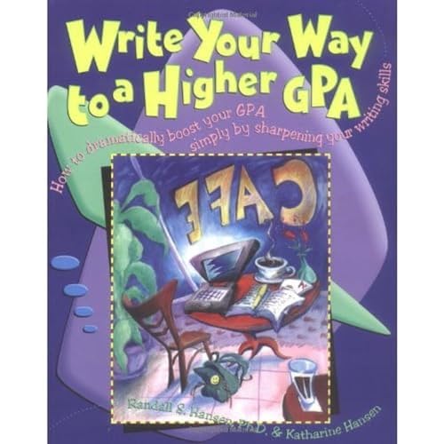 Write Your Way to a Higher Gpa: How to Dramatically Boost Your GPA Simply by Sharpening Your Writing...