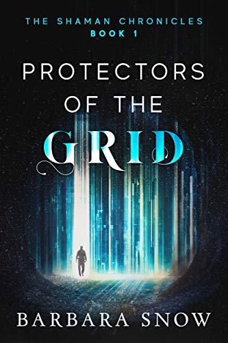 Protectors of the Grid: The Shaman Chronicles Book 1 by [Barbara Snow]