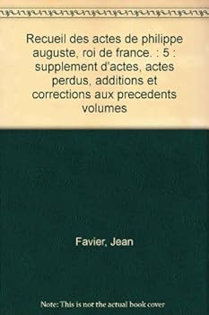 Paperback Recueil Des Actes de Philippe Auguste Roi de France. Tome V: Supplements d'Actes, Actes Perdus, Additions Et Corrections Aux Precedents Volumes. [French] Book