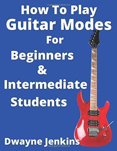 How To Play Guitar Modes: For Brginners & Intermediate Students