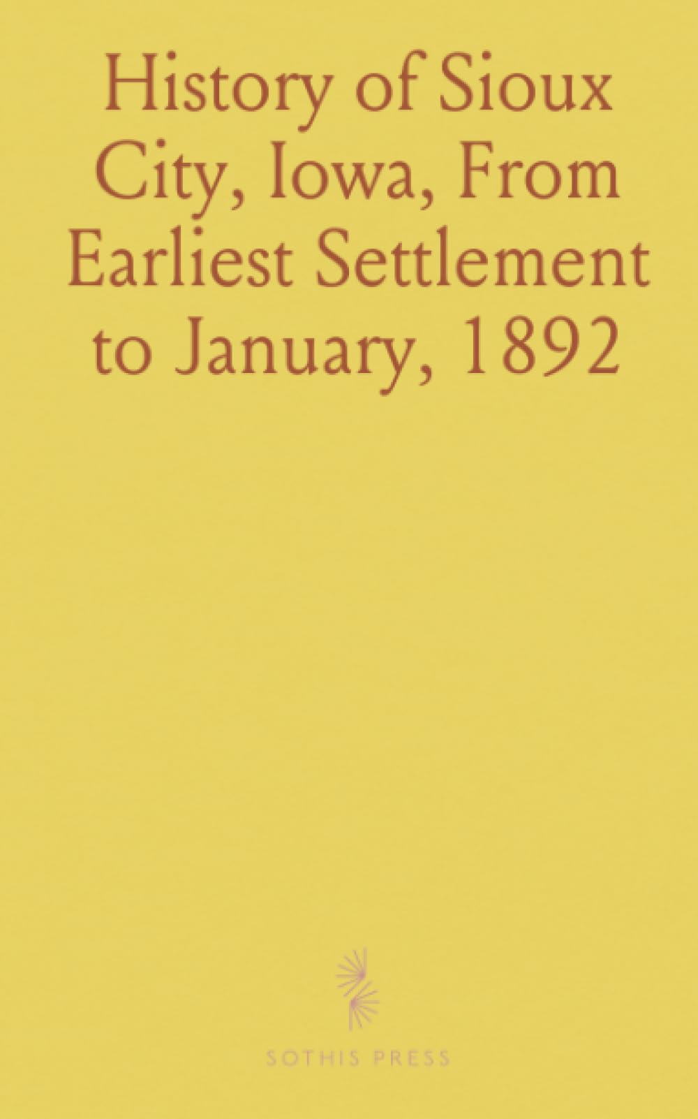 History of Sioux City, Iowa, From Earliest Settlement to January, 1892