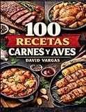 100 Recetas con Carnes y Aves para Cada Día: Platos fáciles y llenos de sabor al horno, parrilla, sartén y guisos tradicionales