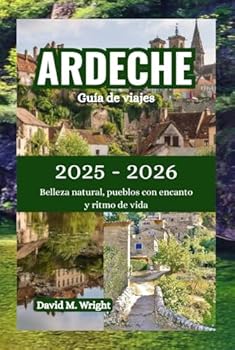 Ardeche Guía de viajes 2025-2026: Belleza natural, pueblos con encanto y ritmo de vida (Spanish Edition)