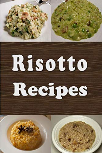 Risotto Recipes: Cookbook Full of Risotto Rice Dishes