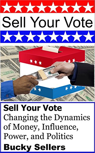 Sell Your Vote: Changing the Dynamics of Money, Influence, Power, and Politics