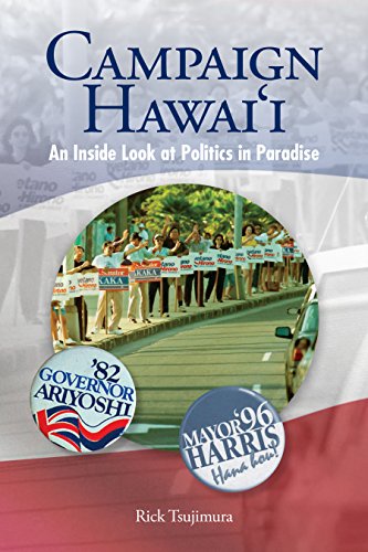 Campaign Hawaii An Inside Look At Politics In Paradise Kindle Edition By Tsujimura Rick Politics Social Sciences Kindle Ebooks Amazon Com