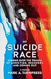 My Suicide Race: Winning Over the Trauma of Addiction, Recovery, and Coming Out