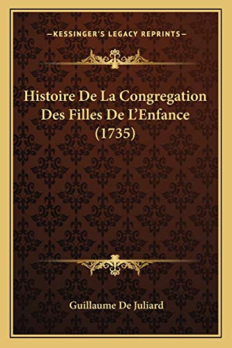 Histoire De La Congregation Des Filles De L'Enfance (1735) (French Edition)