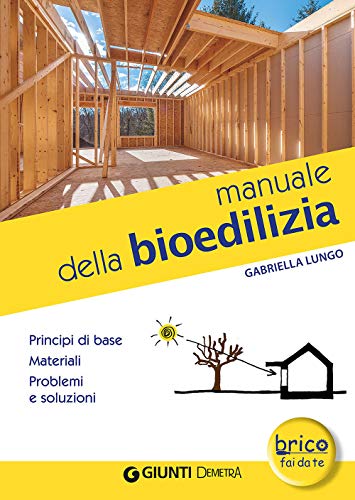 Manuale della bioedilizia: Principi di base - Materiali - Problemi e soluzion