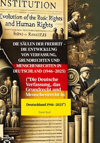 Die Saeulen der Freiheit - Die Entwicklung von Verfassung, Grundrechten und Menschenrechten in Deutschland (1946-2025): ("Die De
