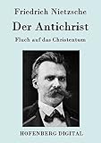 Der Antichrist: Fluch auf das Christentum - Friedrich Nietzsche 