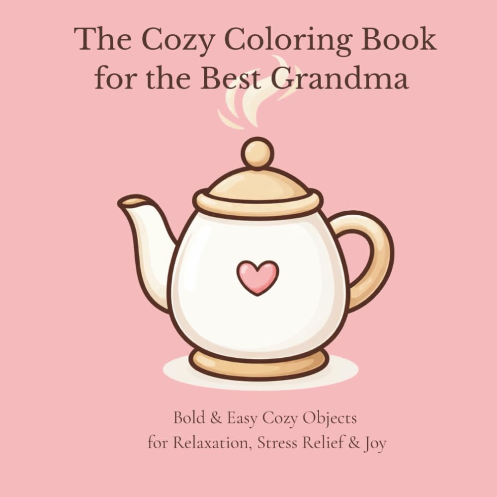 The Cozy Coloring Book for the Best Grandma: Bold & Easy Cozy Objects for Relaxation & Stress Relief