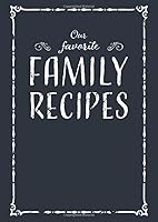 Our Favorite Family Recipes : Blank Recipe Book to Write in the Most Delicious Recipes of the Family, Blank Recipe Journal to Write in with Table of Contents and Space for 100 Recipes, Gift for Father 1710984961 Book Cover