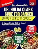 Dr. Hulda Clark Cure for Cancer: A Beginner-Friendly Guide to Natural Wellness and Supportive Living