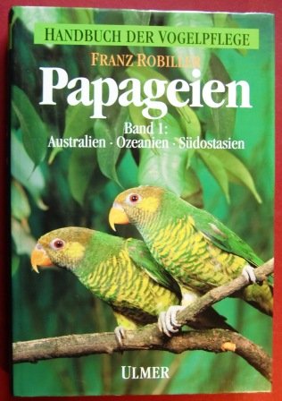 Papageien. Papageienvögel Australiens, Ozeaniens und Südostasiens. Hygiene, Krankheiten, Brut und Aufzucht. Band 1