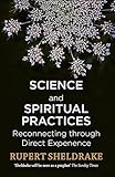 Science and Spiritual Practices: Reconnecting through direct experience - Rupert Sheldrake 