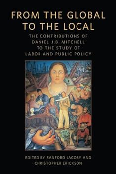Paperback From the Global to the Local: The Contributions of Daniel J.B. Mitchell to the Study of Labor and Public Policy Book