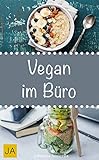  Vegan im Büro - Leckere und einfach vegane Rezepte für die Mittagspause. Die besten gesunden Alternativen zur Kantine! (German Edition)