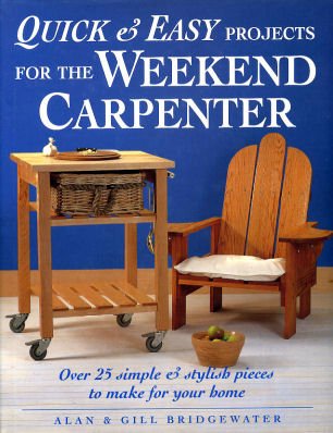 Quick and Easy Projects for the Weekend Carpenter: Over 25 Simple and Stylish Pieces to Make for Your Home