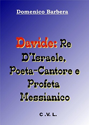 Davide: re d’Israele, Poeta-Cantore e Profeta Messianico