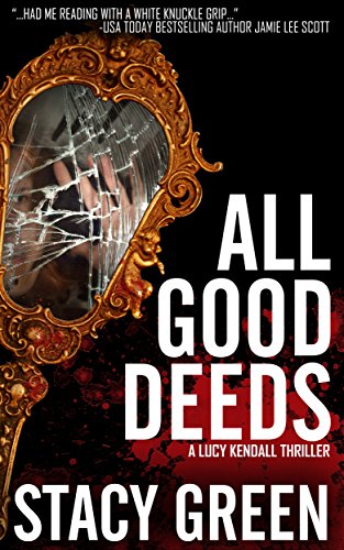 All Good Deeds: a gritty psychological thriller (The Lucy Kendall Series Book 1) by [Stacy Green]