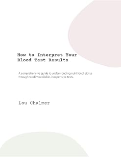 How to Interpret Your Blood Tests Results: A comprehensive guide to understanding nutritional status through readily available, inexpensive tests.