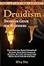 Druidism: Druid Overview, Basics Concepts of Druidism, Druid Gods, History of Druidism, the Inner and Outer Path Works, Druid Festivals and More! Druidism Guide for Beginners