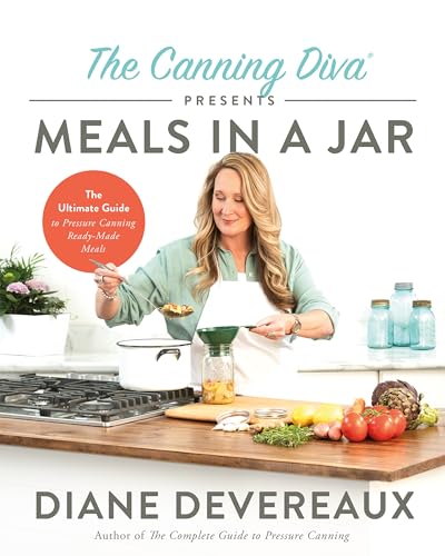 The Canning Diva Presents Meals in a Jar: The Ultimate Guide to Pressure Canning Ready-Made Meals