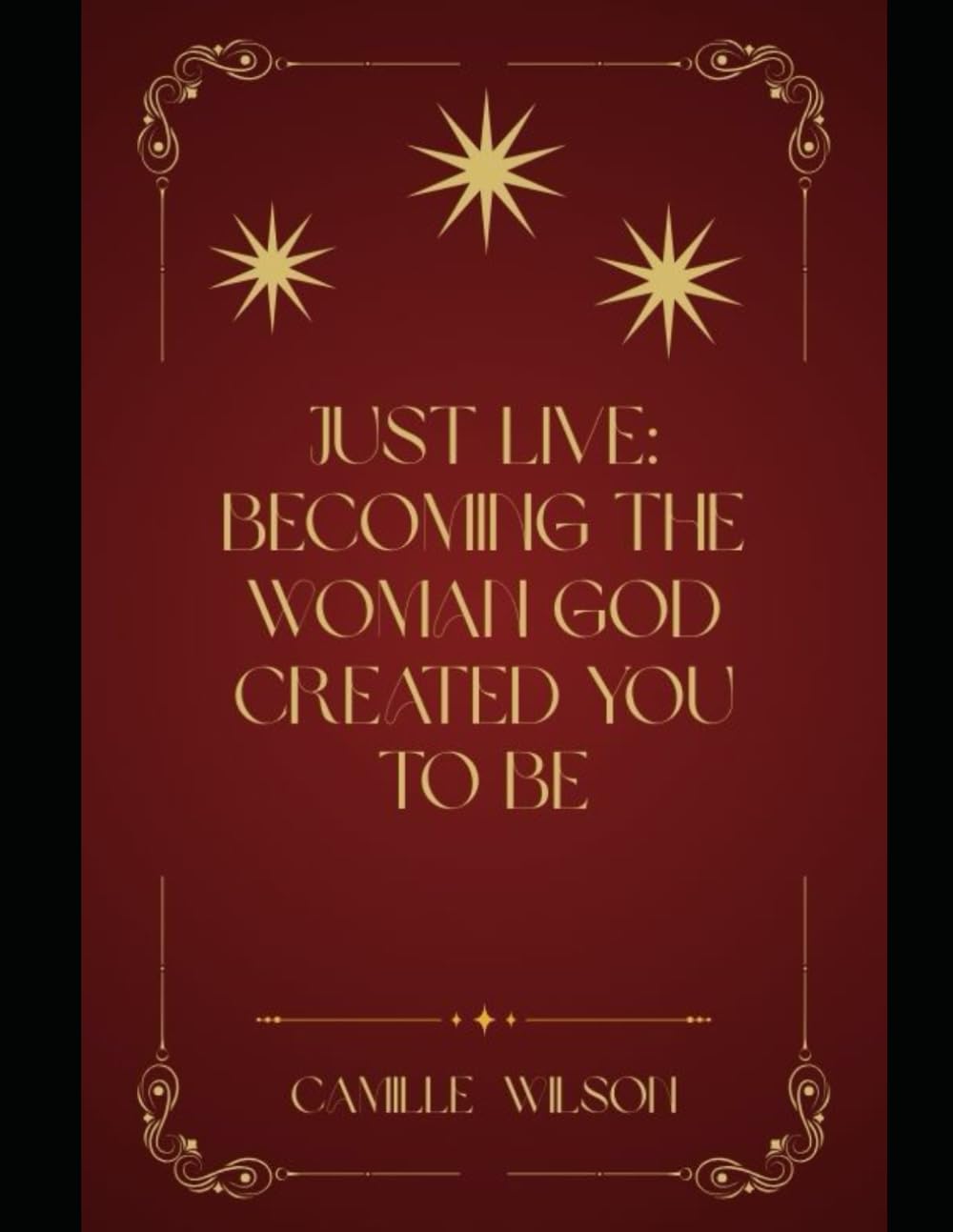 Just Live! Becoming the Woman God Created You to Be
